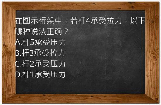 在图示桁架中，若杆4承受拉力，以下哪种说法正确？