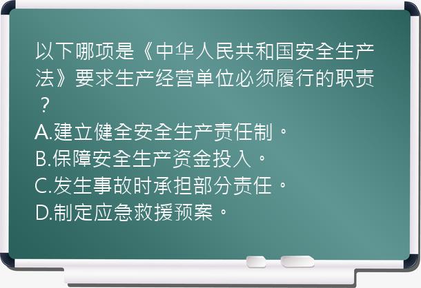 以下哪项是《中华人民共和国安全生产法》要求生产经营单位必须履行的职责？