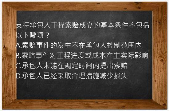 支持承包人工程索赔成立的基本条件不包括以下哪项？