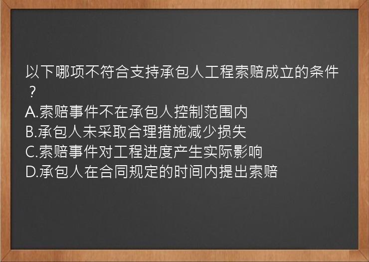 以下哪项不符合支持承包人工程索赔成立的条件？