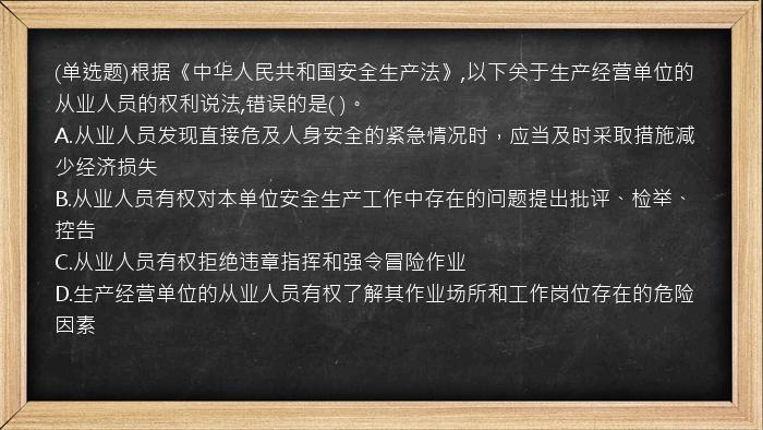 (单选题)根据《中华人民共和国安全生产法》,以下关于生产经营单位的从业人员的权利说法,错误的是( )。