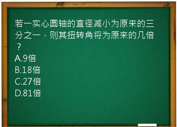 若一实心圆轴的直径减小为原来的三分之一，则其扭转角将为原来的几倍？