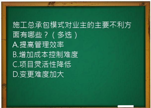 施工总承包模式对业主的主要不利方面有哪些？（多选）