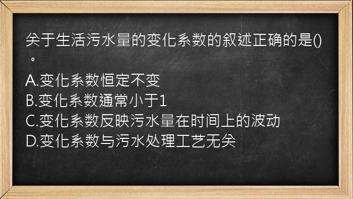 关于生活污水量的变化系数的叙述正确的是()。