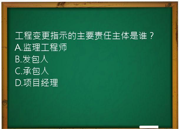 工程变更指示的主要责任主体是谁？