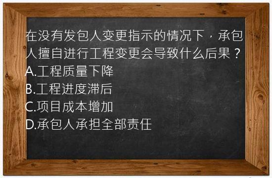 在没有发包人变更指示的情况下，承包人擅自进行工程变更会导致什么后果？