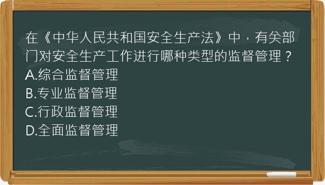 在《中华人民共和国安全生产法》中，有关部门对安全生产工作进行哪种类型的监督管理？