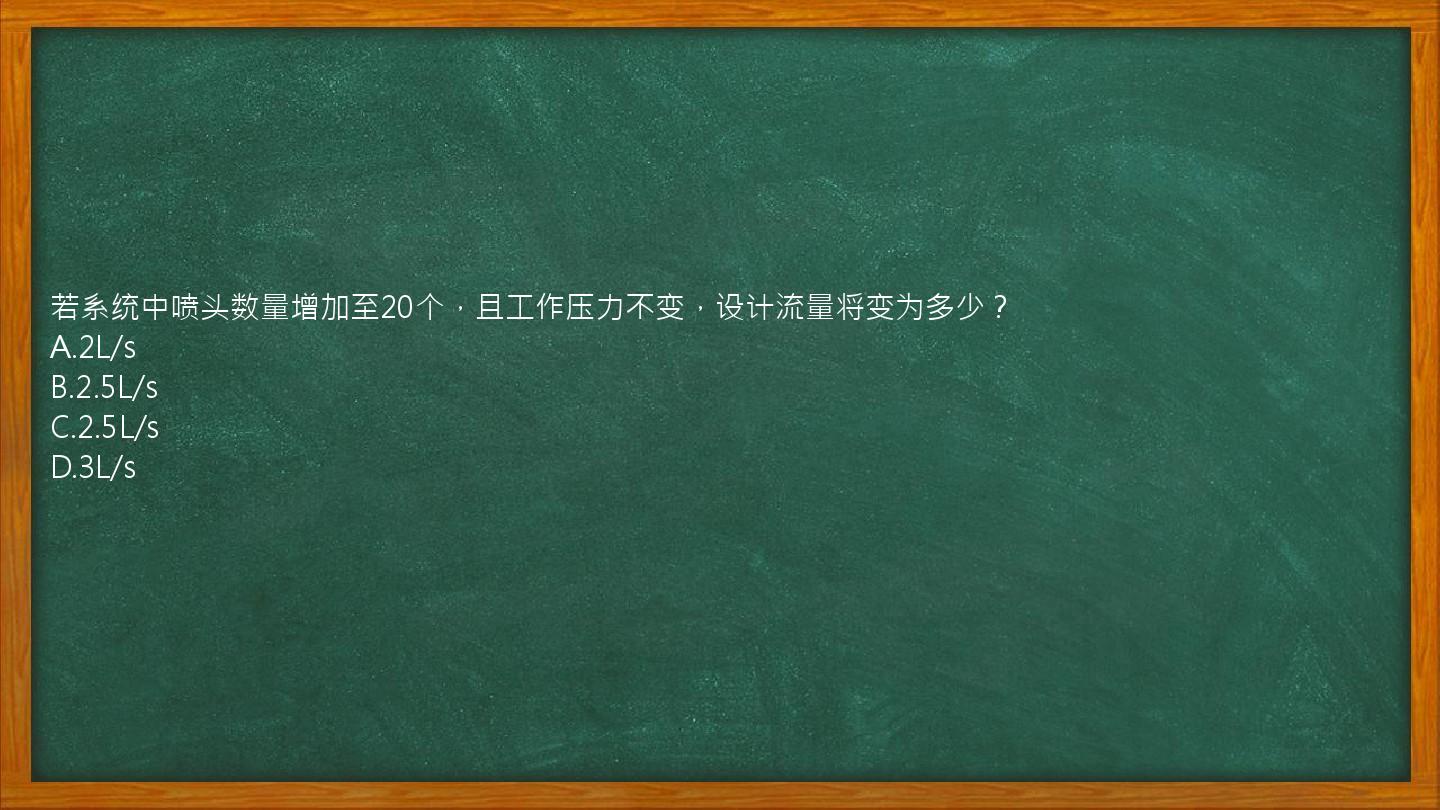 若系统中喷头数量增加至20个，且工作压力不变，设计流量将变为多少？