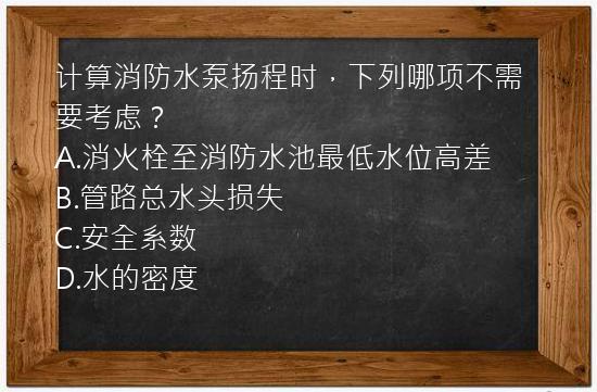 计算消防水泵扬程时，下列哪项不需要考虑？