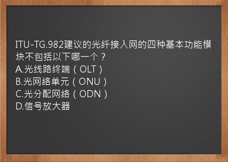 ITU-TG.982建议的光纤接入网的四种基本功能模块不包括以下哪一个？