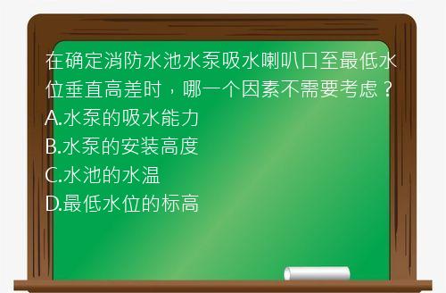 在确定消防水池水泵吸水喇叭口至最低水位垂直高差时，哪一个因素不需要考虑？