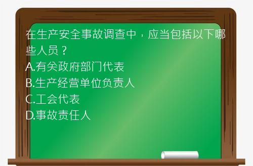 在生产安全事故调查中，应当包括以下哪些人员？