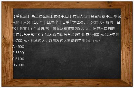 【单选题】 某工程在施工过程中,由于发包人设计变更导致停工,承包人的工人窝工10 个工日,每个工日单价为250 元；承包人租赁的一台挖土机窝工3 个台班,挖土机台班租赁费为800 元；承包人自有的一台自卸汽车窝工3 个台班,该自卸汽车合班折旧费为400 元,台班单价为700 元。则承包人可以向发包人索赔的费用为(   )元。