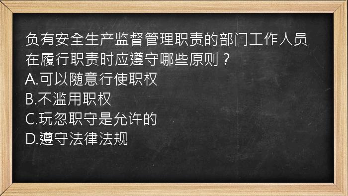 负有安全生产监督管理职责的部门工作人员在履行职责时应遵守哪些原则？