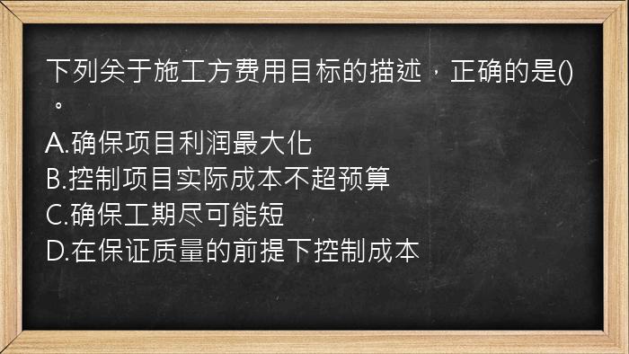 下列关于施工方费用目标的描述，正确的是()。