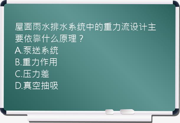 屋面雨水排水系统中的重力流设计主要依靠什么原理？