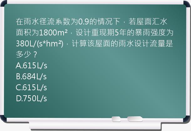 在雨水径流系数为0.9的情况下，若屋面汇水面积为1800m²，设计重现期5年的暴雨强度为380L/(s*hm²)，计算该屋面的雨水设计流量是多少？