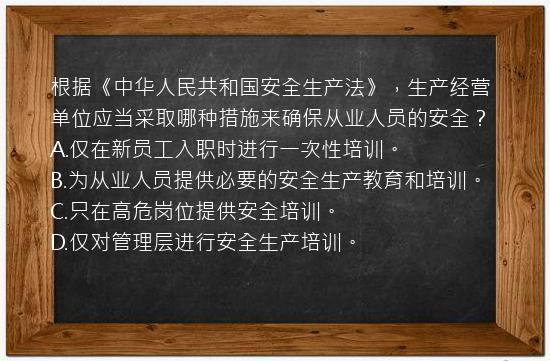 根据《中华人民共和国安全生产法》，生产经营单位应当采取哪种措施来确保从业人员的安全？