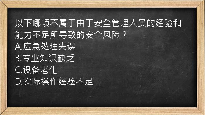 以下哪项不属于由于安全管理人员的经验和能力不足所导致的安全风险？