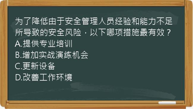 为了降低由于安全管理人员经验和能力不足所导致的安全风险，以下哪项措施最有效？