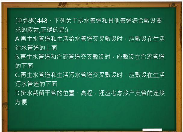 [单选题]448、下列关于排水管道和其他管道综合敷设要求的叙述,正确的是()。