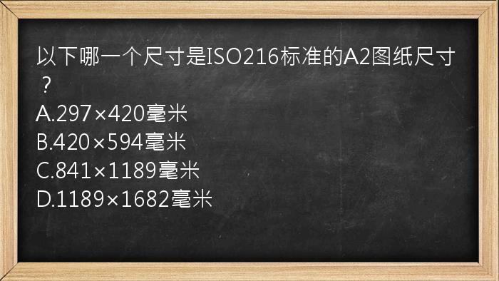 以下哪一个尺寸是ISO216标准的A2图纸尺寸？