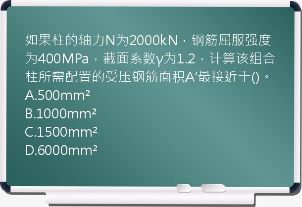 如果柱的轴力N为2000kN，钢筋屈服强度为400MPa，截面系数γ为1.2，计算该组合柱所需配置的受压钢筋面积A′最接近于()。