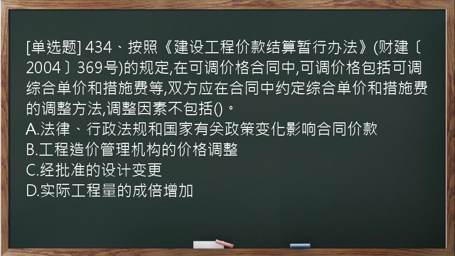 [单选题] 434、按照《建设工程价款结算暂行办法》(财建〔2004〕369号)的规定,在可调价格合同中,可调价格包括可调综合单价和措施费等,双方应在合同中约定综合单价和措施费的调整方法,调整因素不包括()。