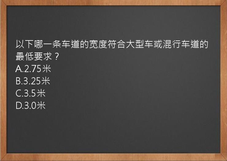 以下哪一条车道的宽度符合大型车或混行车道的最低要求？