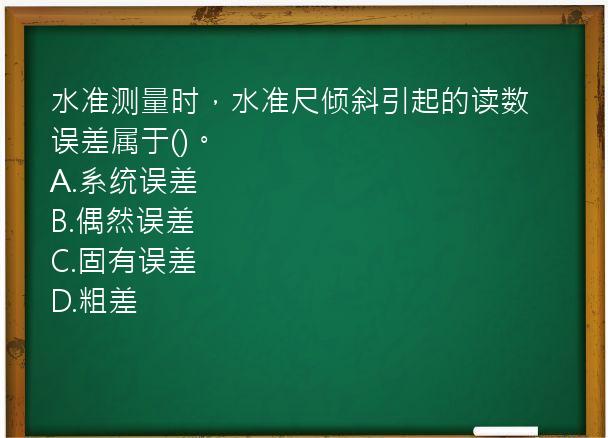 水准测量时，水准尺倾斜引起的读数误差属于()。