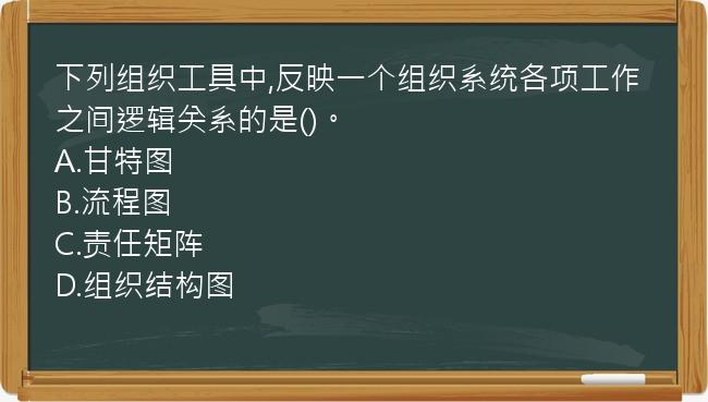 下列组织工具中,反映一个组织系统各项工作之间逻辑关系的是()。