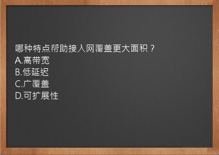 哪种特点帮助接入网覆盖更大面积？