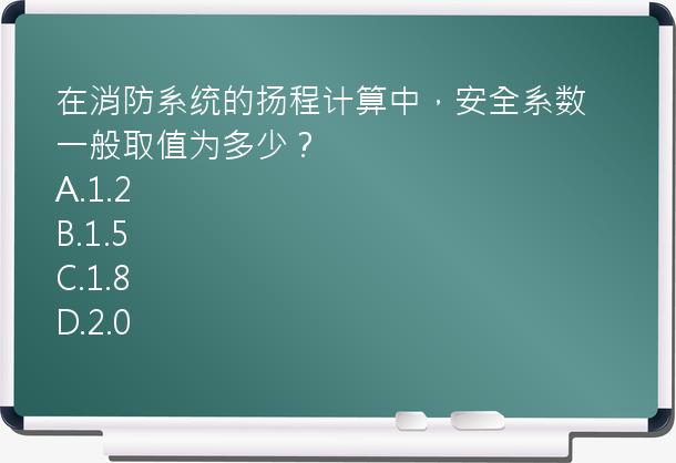 在消防系统的扬程计算中，安全系数一般取值为多少？