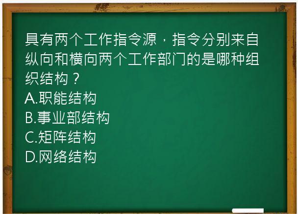 具有两个工作指令源，指令分别来自纵向和横向两个工作部门的是哪种组织结构？