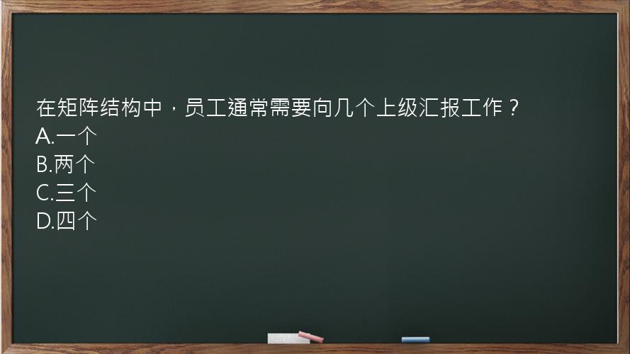 在矩阵结构中，员工通常需要向几个上级汇报工作？