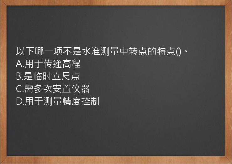 以下哪一项不是水准测量中转点的特点()。