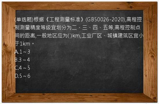 (单选题)根据《工程测量标准》(GB50026-2020),高程控制测量精度等级宜划分为二、三、四、五等,高程控制点间的距离,一般地区应为(