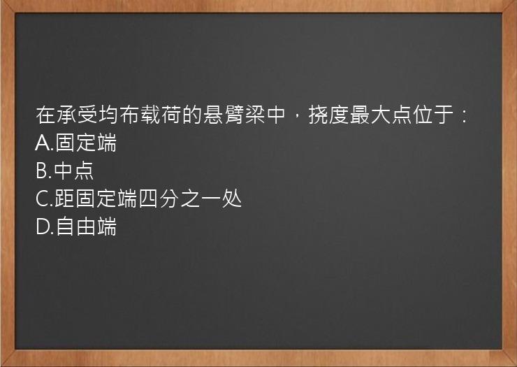 在承受均布载荷的悬臂梁中，挠度最大点位于：