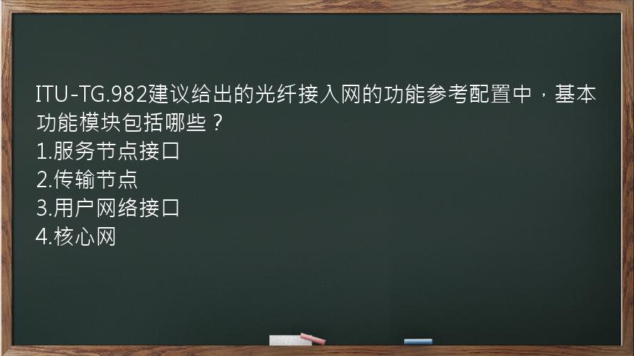 ITU-TG.982建议给出的光纤接入网的功能参考配置中，基本功能模块包括哪些？