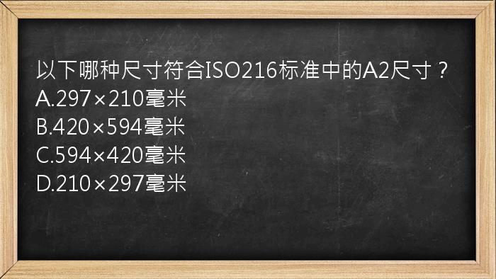 以下哪种尺寸符合ISO216标准中的A2尺寸？