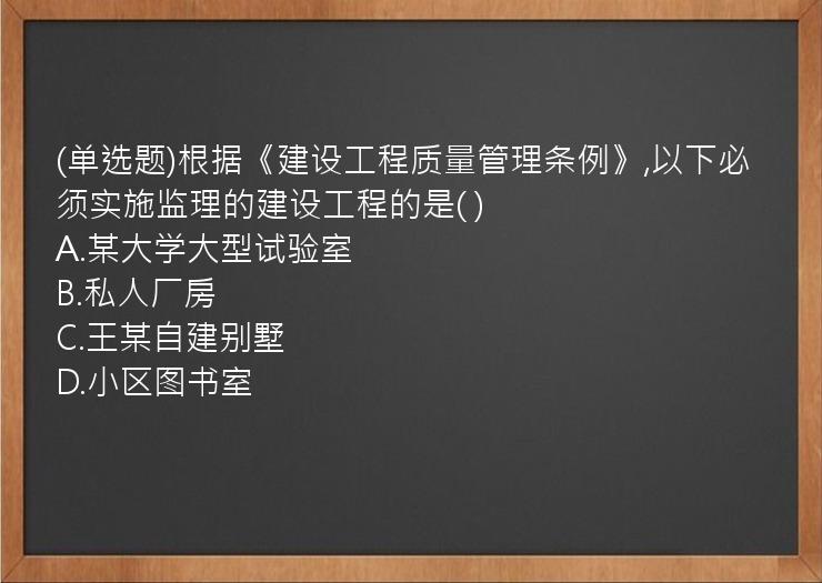 (单选题)根据《建设工程质量管理条例》,以下必须实施监理的建设工程的是( )