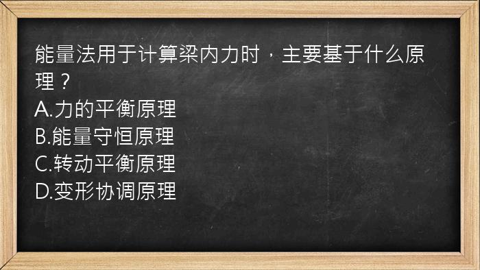 能量法用于计算梁内力时，主要基于什么原理？