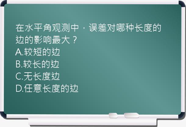 在水平角观测中，误差对哪种长度的边的影响最大？