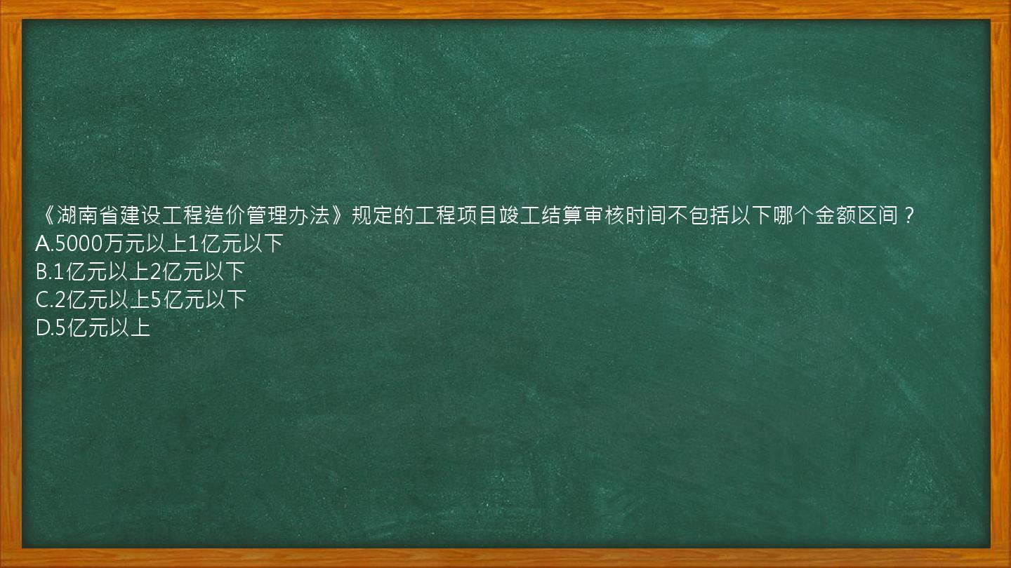 《湖南省建设工程造价管理办法》规定的工程项目竣工结算审核时间不包括以下哪个金额区间？