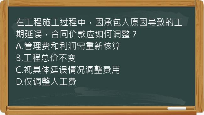 在工程施工过程中，因承包人原因导致的工期延误，合同价款应如何调整？