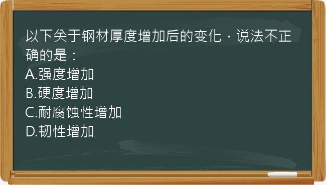 以下关于钢材厚度增加后的变化，说法不正确的是：