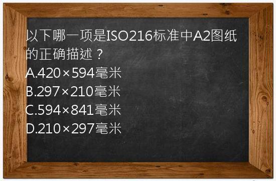 以下哪一项是ISO216标准中A2图纸的正确描述？