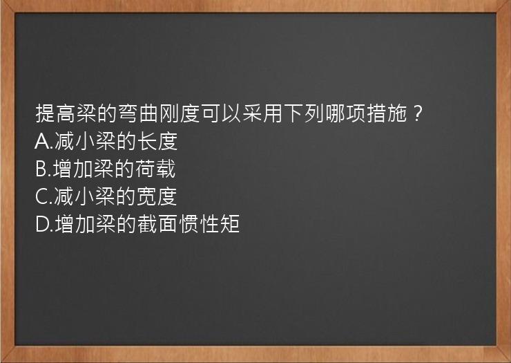 提高梁的弯曲刚度可以采用下列哪项措施？