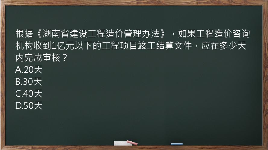 根据《湖南省建设工程造价管理办法》，如果工程造价咨询机构收到1亿元以下的工程项目竣工结算文件，应在多少天内完成审核？