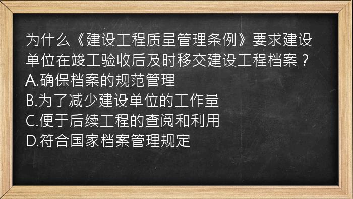 为什么《建设工程质量管理条例》要求建设单位在竣工验收后及时移交建设工程档案？